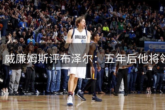 威廉姆斯评布泽尔：五年后他将领衔同代球员